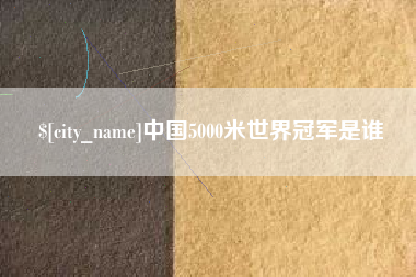南阳中国5000米世界冠军是谁