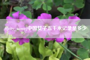 南阳中国女子五千米记录是多少