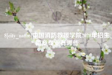 南阳中国消防救援学院2020年招生简章专业有哪些