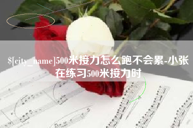 南阳500米接力怎么跑不会累-小张在练习500米接力时