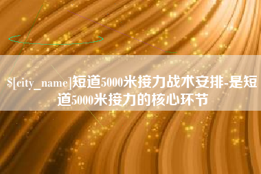 南阳短道5000米接力战术安排-是短道5000米接力的核心环节