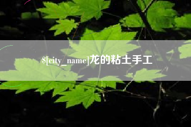 南阳龙的粘土手工