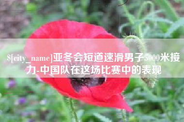 南阳亚冬会短道速滑男子5000米接力-中国队在这场比赛中的表现
