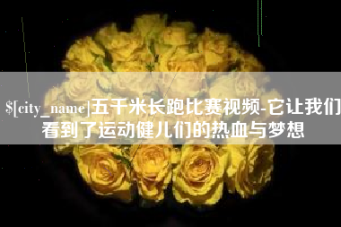 南阳五千米长跑比赛视频-它让我们看到了运动健儿们的热血与梦想