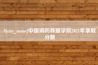 南阳中国消防救援学院2021年录取分数