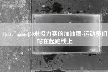 南阳50米接力赛的加油稿-运动员们站在起跑线上