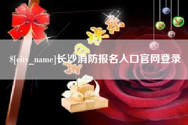 南阳长沙消防报名入口官网登录