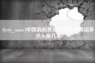 南阳中国消防救援学院在河南招多少人是几本