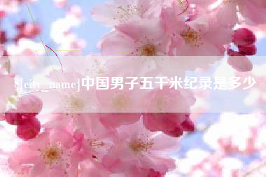 南阳中国男子五千米纪录是多少