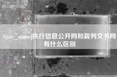 南阳执行信息公开网和裁判文书网有什么区别