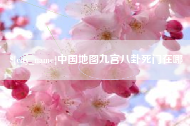 南阳中国地图九宫八卦死门在哪
