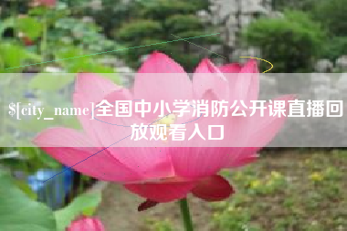 南阳全国中小学消防公开课直播回放观看入口