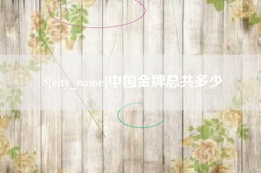 南阳中国金牌总共多少