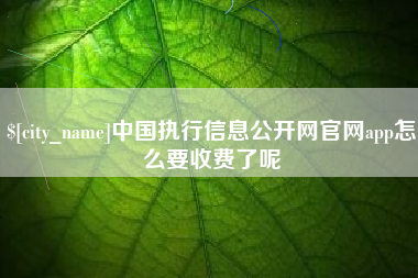 南阳中国执行信息公开网官网app怎么要收费了呢