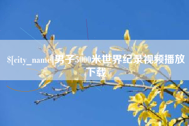 南阳男子5000米世界纪录视频播放下载