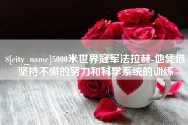 南阳5000米世界冠军法拉赫-他凭借坚持不懈的努力和科学系统的训练