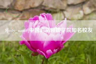 南阳中国消防救援学院知名校友