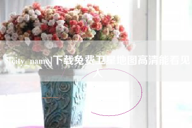 南阳下载免费卫星地图高清能看见人