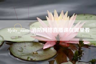 南阳消防网络直播课在哪里看